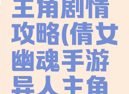 倩女幽魂手游异人主角剧情攻略(倩女幽魂手游异人主角剧情攻略图)