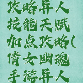 倩女幽魂手游异人攻略异人技能天赋加点攻略(倩女幽魂手游异人天赋技能搭配)