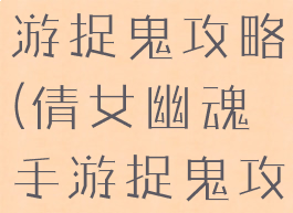 倩女幽魂手游捉鬼攻略(倩女幽魂手游捉鬼攻略技巧)