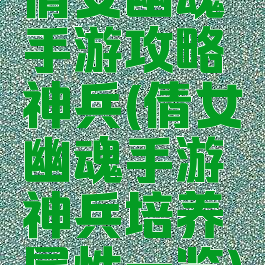 倩女幽魂手游攻略神兵(倩女幽魂手游神兵培养属性一览)