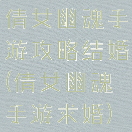 倩女幽魂手游攻略结婚(倩女幽魂手游求婚)