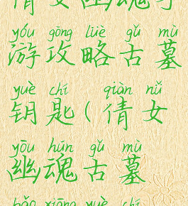 倩女幽魂手游攻略古墓钥匙(倩女幽魂古墓宝箱钥匙)