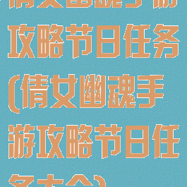 倩女幽魂手游攻略节日任务(倩女幽魂手游攻略节日任务大全)