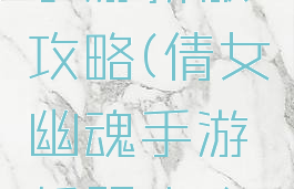 倩女幽魂手游新服攻略(倩女幽魂手游新服攻略视频)