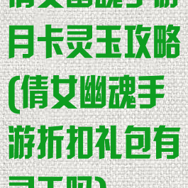 倩女幽魂手游月卡灵玉攻略(倩女幽魂手游折扣礼包有灵玉吗)