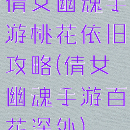 倩女幽魂手游桃花依旧攻略(倩女幽魂手游百花深处)