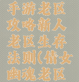 倩女幽魂手游老区攻略新人老区生存法则(倩女幽魂老区怎么玩)