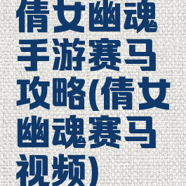 倩女幽魂手游赛马攻略(倩女幽魂赛马视频)