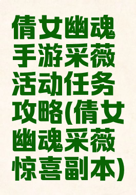 倩女幽魂手游采薇活动任务攻略(倩女幽魂采薇惊喜副本)