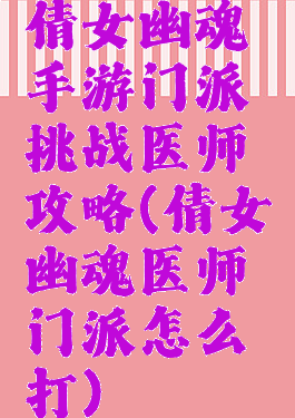 倩女幽魂手游门派挑战医师攻略(倩女幽魂医师门派怎么打)