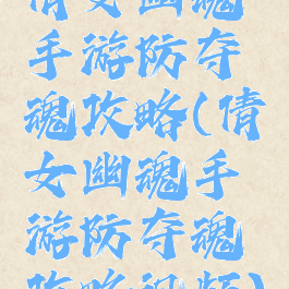 倩女幽魂手游防夺魂攻略(倩女幽魂手游防夺魂攻略视频)