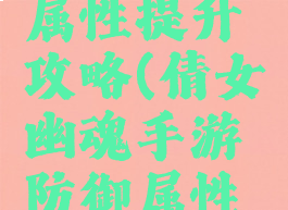 倩女幽魂手游防御属性提升攻略(倩女幽魂手游防御属性提升攻略视频)