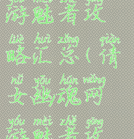 倩女幽魂手游魅者攻略汇总(倩女幽魂网游魅者攻略)