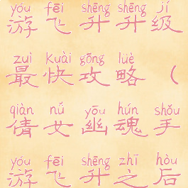倩女幽魂手游飞升升级最快攻略(倩女幽魂手游飞升之后快速升级)