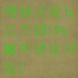 健康游戏玩法介绍(有哪些健康游戏)