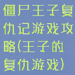 僵尸王子复仇记游戏攻略(王子的复仇游戏)