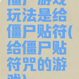 僵尸游戏玩法是给僵尸贴符(给僵尸贴符咒的游戏)