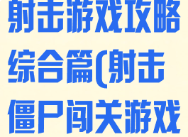 僵尸袭击目标射击游戏攻略综合篇(射击僵尸闯关游戏)