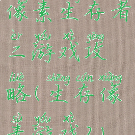 像素生存者二游戏攻略(生存像素游戏2)