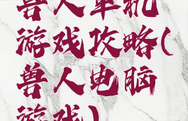 兽人单机游戏攻略(兽人电脑游戏)