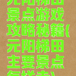 元阳梯田景点游戏攻略秘籍(元阳梯田主要景点怎样走)