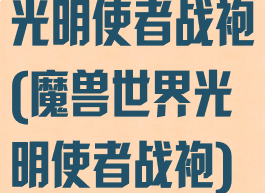 光明使者战袍(魔兽世界光明使者战袍)