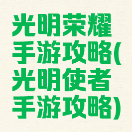 光明荣耀手游攻略(光明使者手游攻略)