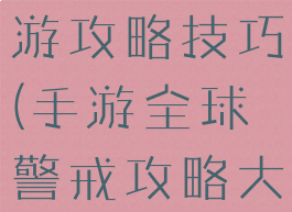 全球警戒手游攻略技巧(手游全球警戒攻略大全)
