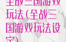 全战三国游戏玩法(全战三国游戏玩法设定)