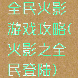 全民火影游戏攻略(火影之全民登陆)