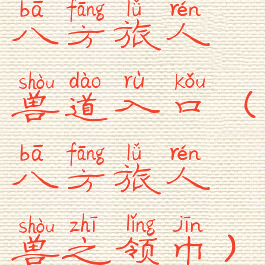 八方旅人兽道入口(八方旅人兽之领巾)