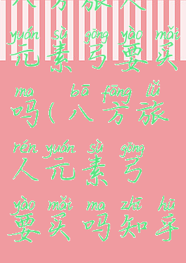 八方旅人元素弓要买吗(八方旅人元素弓要买吗知乎)
