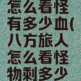 八方旅人怎么看怪有多少血(八方旅人怎么看怪物剩多少血)