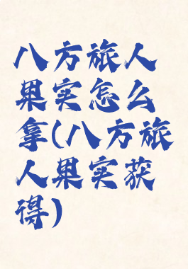 八方旅人果实怎么拿(八方旅人果实获得)