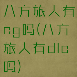 八方旅人有cg吗(八方旅人有dlc吗)