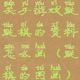 关于游戏跳跳棋的资料怎么画(跳棋的图画)