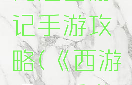 内涵西游记手游攻略(《西游记》手游)