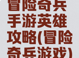 冒险奇兵手游英雄攻略(冒险奇兵游戏)