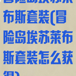冒险岛埃苏莱布斯套装(冒险岛埃苏莱布斯套装怎么获得)