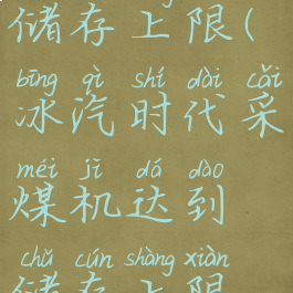 冰汽时代采煤机达到储存上限(冰汽时代采煤机达到储存上限但是煤又不够)