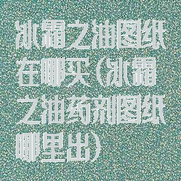 冰霜之油图纸在哪买(冰霜之油药剂图纸哪里出)