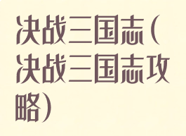 决战三国志(决战三国志攻略)
