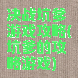 决战坑爹游戏攻略(坑爹的攻略游戏)