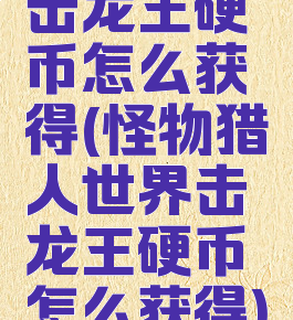 击龙王硬币怎么获得(怪物猎人世界击龙王硬币怎么获得)
