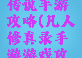凡人修真传说手游攻略(凡人修真录手游游戏攻略)