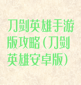 刀剑英雄手游版攻略(刀剑英雄安卓版)