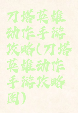 刀塔英雄动作手游攻略(刀塔英雄动作手游攻略图)