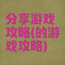 分享游戏攻略(的游戏攻略)