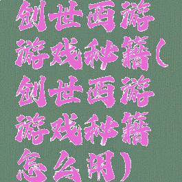创世西游游戏秘籍(创世西游游戏秘籍怎么用)