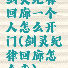 剑灵纪律回廊一个人怎么开门(剑灵纪律回廊怎么走)